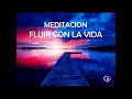 Meditación Fluir con la Vida 😊🙏💖