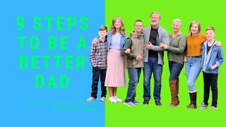 9 Steps To Be A Better Dad: How To Be a Great Father to Your Son and Daughter