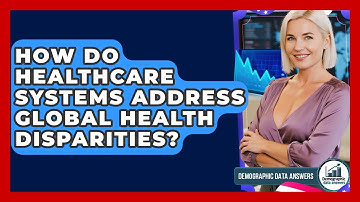 How Do Healthcare Systems Address Global Health Disparities? - Demographic Data Answers