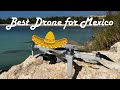 The Drone I took to Mexico (and the one I wish I brought)