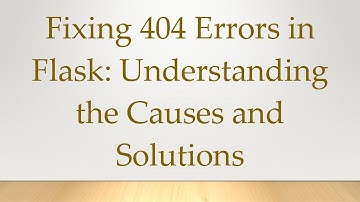 Fixing 404 Errors in Flask: Understanding the Causes and Solutions