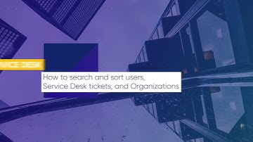 Lesson 33   How to search and sort users, Service Desk tickets, and Organizations