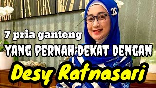 7 PRIA GANTENG YANG PERNAH DEKAT DENGAN DESY RATNASARI