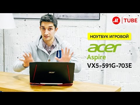 Обзор игрового ноутбука Acer Aspire VX5-591G-703E