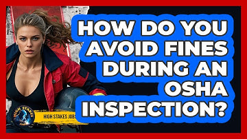 How Do You Avoid Fines During An OSHA Inspection? - High Stakes Jobs