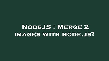 NodeJS : Merge 2 images with node.js?