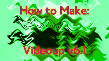 How to Make Videoup v6.1 (Revamped)