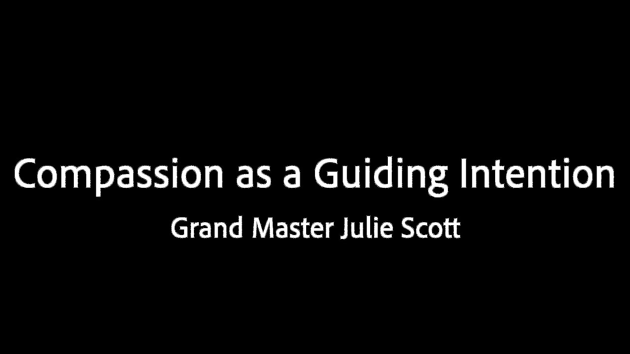 Сострадание как направляющее намерение — Великий Мастер Джули Скотт