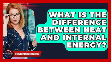 What Is The Difference Between Heat And Internal Energy? - Thermodynamics For Everyone