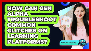 How Can Gen Alpha Troubleshoot Common Glitches On Learning Platforms? - Gen Alpha Adventures