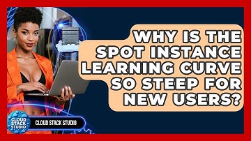 Why Is The Spot Instance Learning Curve So Steep For New Users? - Cloud Stack Studio