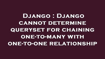 Django : Django cannot determine queryset for chaining one-to-many with one-to-one relationship