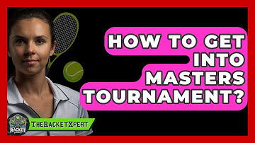How To Get Into Masters Tournament? - The Racket Xpert
