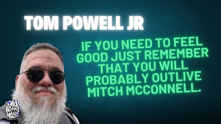 If you need to feel good just remember that you will probably outlive Mitch McConnell.