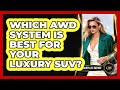 Which AWD System Is Best For Your Luxury SUV? - Luxury Life Report
