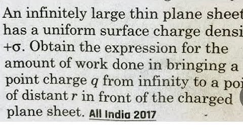 Obtain expression for the amount of work done in bringing a point charge q near sheet from infinity