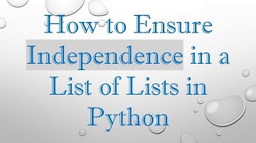 How to Ensure Independence in a List of Lists in Python
