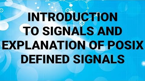 INTRODUCTION TO SIGNALS AND EXPLANATION OF POSIX DEFINED SIGNALS