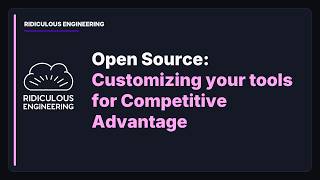 Open Source: Customizing your tools for Competitive Advantage