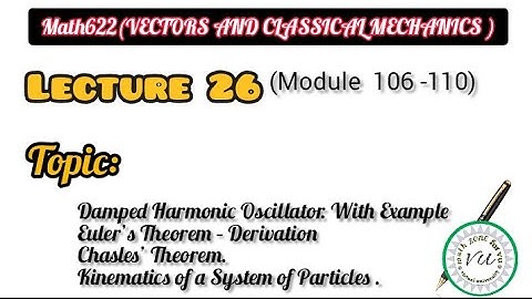 Math622 (vector and classical mechanics)||Lecture 26 module 106 to 110