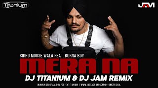 Mera Na Club Remix | Dj Jam & Dj Titanium | Sidhu Moose Wala Feat. Burna Boy & Steel Banglez