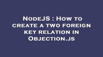 NodeJS : How to create a two foreign key relation in Objection.js