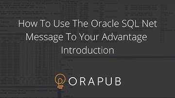 How To Use The Oracle SQL Net Message To Your Advantage - Introduction