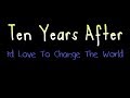 I'd Love To Change The World - Ten Years After ( lyrics )