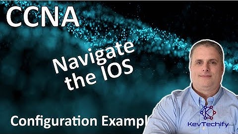 Navigate the IOS Configuration Example - Lab 2.3.7 - CCNA - KevTechify | vid 2
