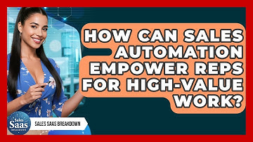 How Can Sales Automation Empower Reps For High-value Work? - Sales Saas Breakdown