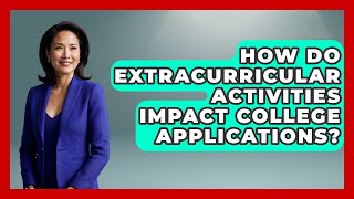How Do Extracurricular Activities Impact College Applications? | The College Explorer