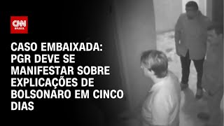 Caso embaixada: PGR deve se manifestar sobre explicações de Bolsonaro em cinco dias | CNN NOVO DIA