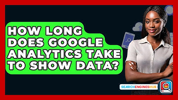 How Long Does Google Analytics Take To Show Data? - SearchEnginesHub.com