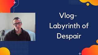 Vlog - Labyrinth of Despair
