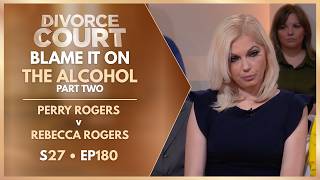 Blame It On The Alcohol - Part 2: Perry Rogers v Rebecca Rogers | S27 Ep. 180
