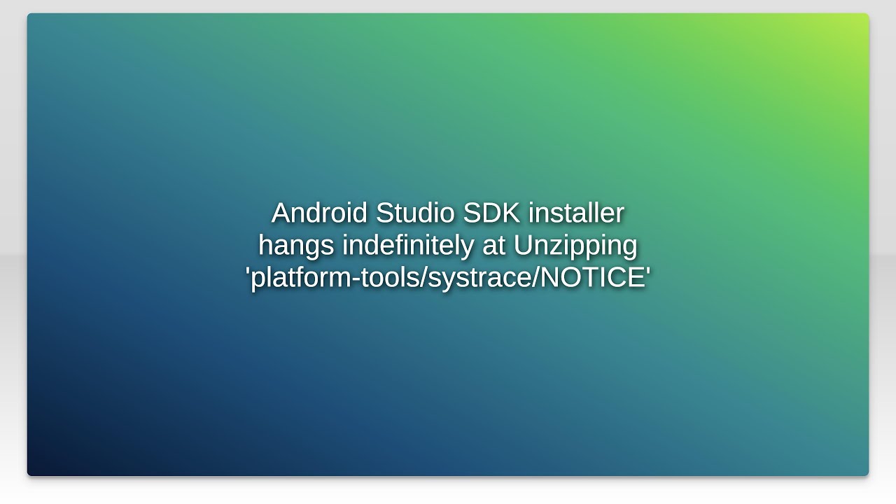 Android Studio SDK installer hangs indefinitely at Unzipping 'platform ...