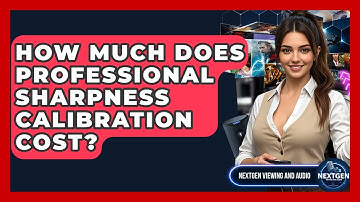 How Much Does Professional Sharpness Calibration Cost? - NextGen Viewing and Audio