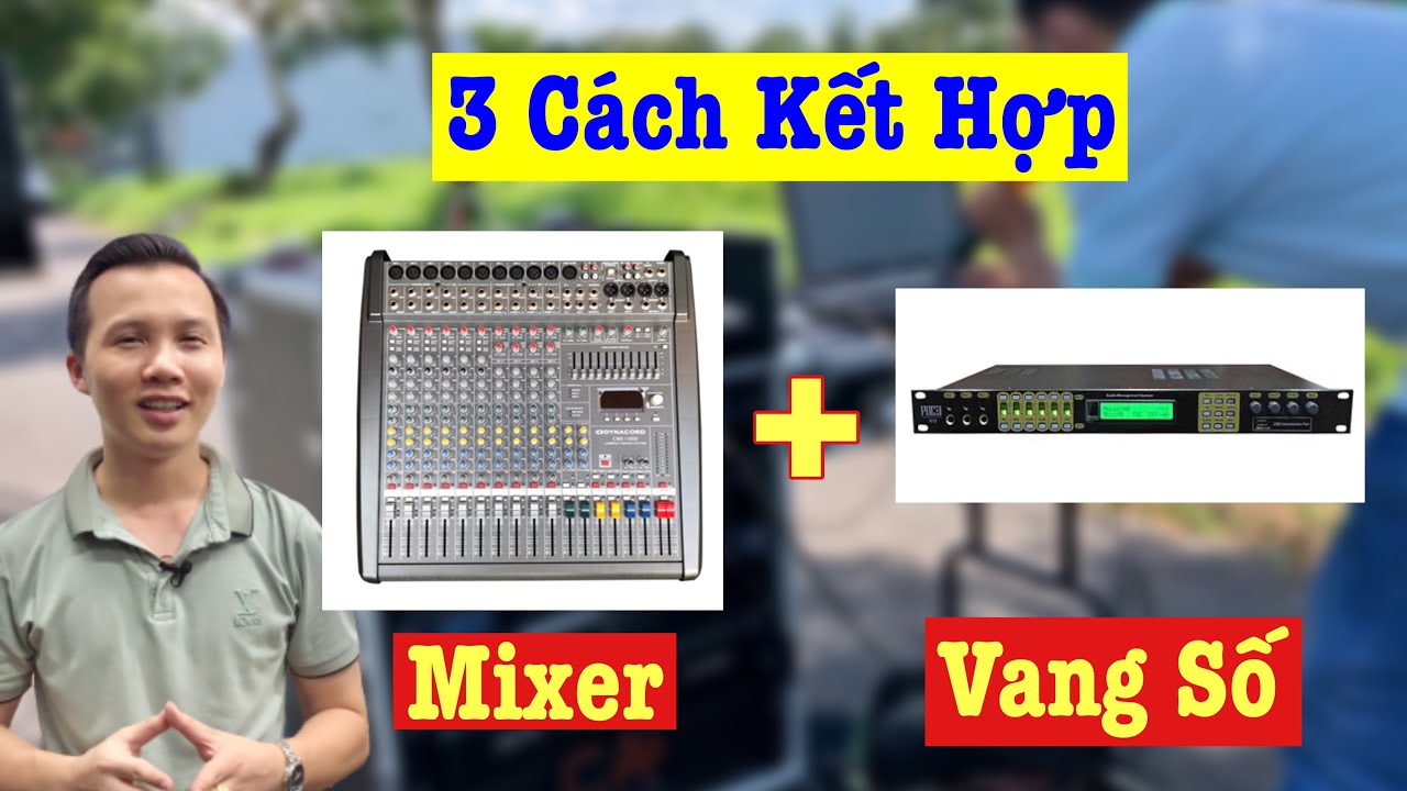 “3 Cách Kết Hợp Mixer Với Vang Số”  Có Thể Bạn Chưa Biết | Thanh Huy Audio