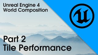 UE4 World Composition Part 2 Tile Performance