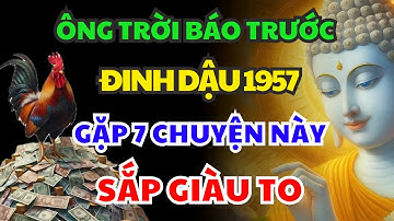 Ông Trời Báo Trước Cho ĐINH DẬU 1957 SẮP GIÀU, Nhận Phước Trời Ban Thường GẶP 7 CHUYỆN LẠ NÀY