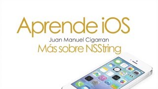Aprende iOS. Video Tutorial 4.3. Más Sobre NSString en Objective C. Framework Foundation