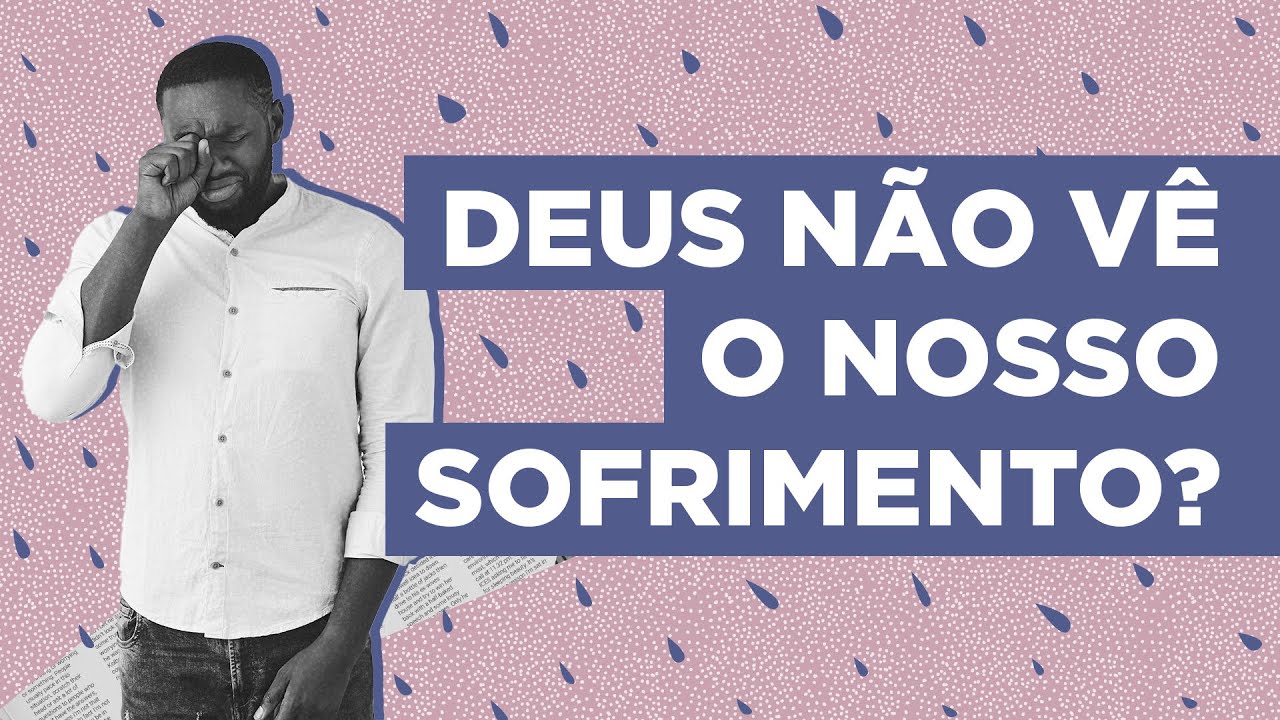 DEUS NÃO VÊ O NOSSO SOFRIMENTO?