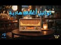 Calm Relaxing Songs كوكتيل أغاني هادية تسمعها بالليل في الهدوء والروقان مزيكا هادية 