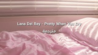 Lana Del Rey - Pretty When You Cry مترجمة
