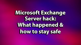 Microsoft Exchange Server hack: What happened and how to protect your network from attacks