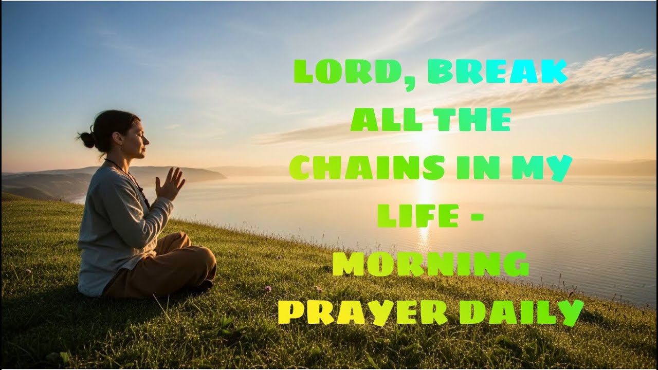 Lord, Break All The Chains In My Life - Morning Prayer Daily