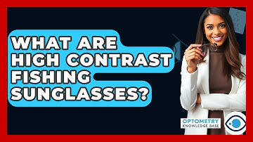 What Are High Contrast Fishing Sunglasses? - Optometry Knowledge Base