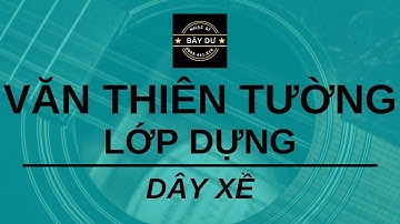 NHẠC SĨ BẢY DƯ - "Văn thiên tường: Lớp dựng" (DÂY XỀ)