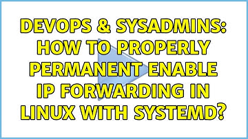 DevOps & SysAdmins: How to properly permanent enable ip forwarding in Linux with systemd?