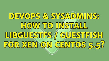 DevOps & SysAdmins: How to install libguestfs / guestfish for xen on CentOS 5.5?